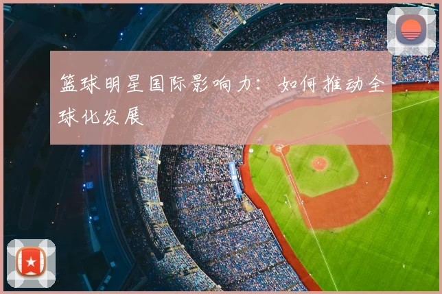 篮球明星国际影响力：如何推动全球化发展